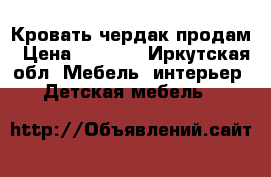 Кровать чердак продам › Цена ­ 7 000 - Иркутская обл. Мебель, интерьер » Детская мебель   